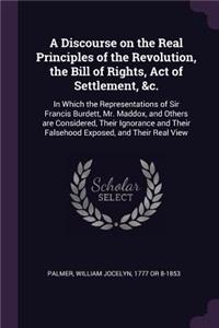 Discourse on the Real Principles of the Revolution, the Bill of Rights, Act of Settlement, &c.