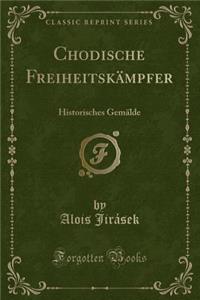 Chodische FreiheitskÃ¤mpfer: Historisches GemÃ¤lde (Classic Reprint)
