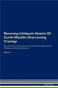 Reversing Ichthyosis Hystrix of Curth-Macklin: Overcoming Cravings the Raw Vegan Plant-Based Detoxification & Regeneration Workbook for Healing Patients. Volume 3