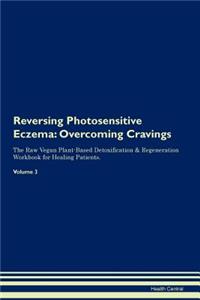 Reversing Photosensitive Eczema: Overcoming Cravings the Raw Vegan Plant-Based Detoxification & Regeneration Workbook for Healing Patients.Volume 3