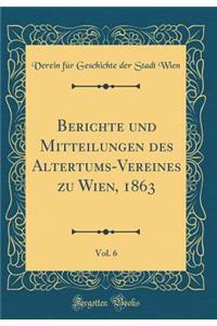 Berichte Und Mitteilungen Des Altertums-Vereines Zu Wien, 1863, Vol. 6 (Classic Reprint)