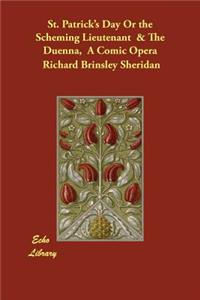 St. Patrick's Day Or the Scheming Lieutenant & The Duenna, A Comic Opera