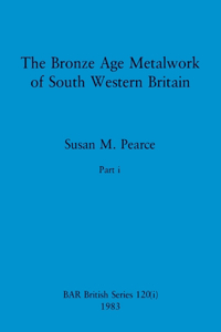 Bronze Age Metalwork of South Western Britain, Part i