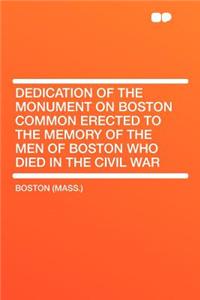 Dedication of the Monument on Boston Common Erected to the Memory of the Men of Boston Who Died in the Civil War