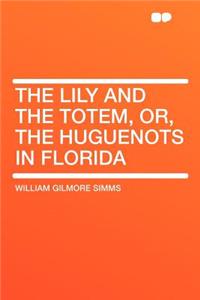 The Lily and the Totem, Or, the Huguenots in Florida