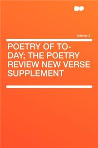 Poetry of To-Day; The Poetry Review New Verse Supplement Volume 2