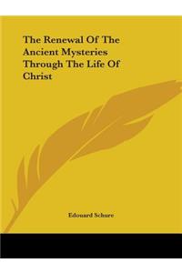 Renewal Of The Ancient Mysteries Through The Life Of Christ