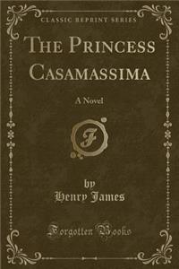 The Princess Casamassima: A Novel (Classic Reprint)