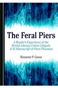 Feral Piers: A Reader's Experience of the British Library Cotton Caligula a XI Manuscript of Piers Plowman: A Reader's Experience of the British Library Cotton Caligula a XI Manuscript of Piers Plowman