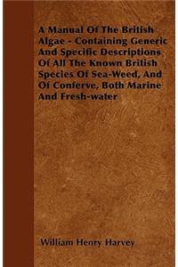 Manual Of The British Algae - Containing Generic And Specific Descriptions Of All The Known British Species Of Sea-Weed, And Of Conferve, Both Marine And Fresh-water