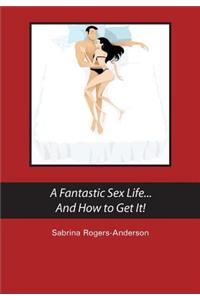 A Fantastic Sex Life...And How to Get It!