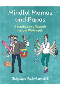 Mindful Mamas and Papas: A Mindful Living Playbook for the Whole Family