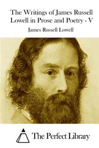 Writings of James Russell Lowell in Prose and Poetry - V