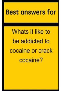 Best answers for Whats it like to be addicted to cocaine or crack cocaine?