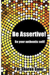 Be Assertive! Be your authentic self!