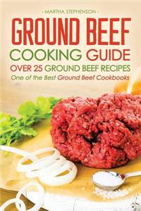 Ground Beef Cooking Guide - Over 25 Ground Beef Recipes: One of the Best Ground Beef Cookbooks