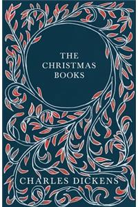 The Christmas Books;A Christmas Carol, The Chimes, The Cricket on the Hearth, The Battle of Life, & The Haunted Man and the Ghost's Bargain