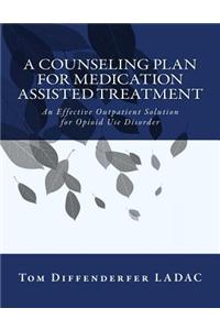 A Counseling Plan for Medication Assisted Treatment or Mat: An Effective Outpatient Solution for Opioid Use Disorder