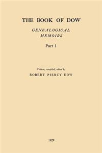 Book of Dow - Part 1: Genealogical Memoirs of the Descendants of Henry Dow 1637, Thomas Dow 1639 and others of the name, immigrants to America during Colonial Times. Also