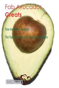 Fab Avocados Greats: Fine Avocados Recipes, the Top 128 Luxuriant Avocados Recipes