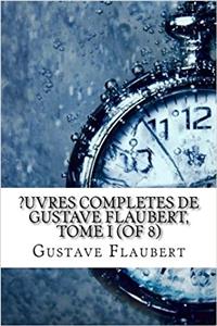 ?Uvres Completes de Gustave Flaubert, Tome I (of 8)