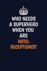 Who Needs A Superhero When You Are Hotel Receptionist: Career journal, notebook and writing journal for encouraging men, women and kids. A framework for building your career.