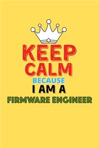 Keep Calm Because I Am A Firmware Engineer - Funny Firmware Engineer Notebook And Journal Gift