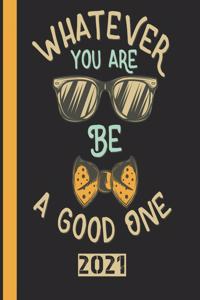 What Ever You Are Be A Good One 2021