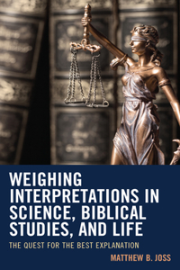 Weighing Interpretations in Science, Biblical Studies, and Life
