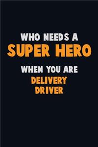 Who Need A SUPER HERO, When You Are Delivery Driver