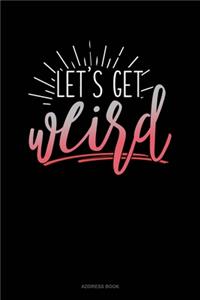 Lets Get Weird