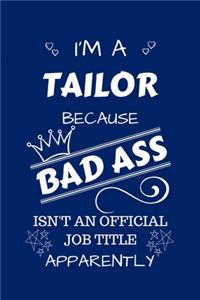 I'm A Tailor Because BAD ASS Isn't A Job Title Apparently