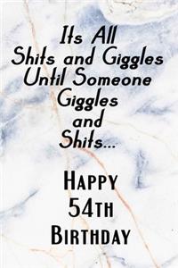 Its All Shits and Giggles and Until Someone Giggles and Shits Happy 54th Birthday