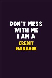 Don't Mess With Me, I Am A Credit manager