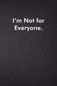 I'm Not for Everyone.