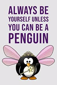 Always Be Yourself: Unless You Can Be A Penguin. Then Always Be A Penguin - Unique Penguin Quote - Lined Notebook - Ideal Penguin Gift For Women, Men, Or Kids