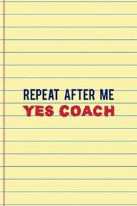 Repeat After Me Yes Coach