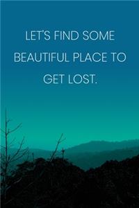 Inspirational Quote Notebook - 'Let's Find Some Beautiful Place To Get Lost.' - Inspirational Journal to Write in - Inspirational Quote Diary