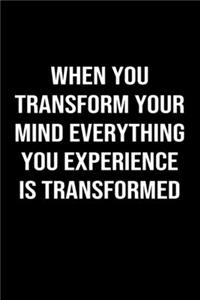 When You Transform Your Mind Everything You Experience Is Transformed