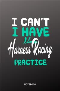 I cant I have harness racing practice Notebook