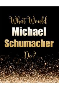 What Would Michael Schumacher Do?