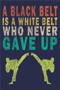 A Black Belt Is A White Belt That Never Gave Up