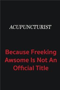 Acupuncturist because freeking awsome is not an official title