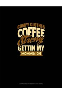 Comfy Clothes Coffee Strong Gettin' My Mommin' On