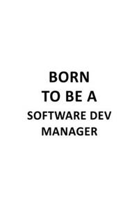 Born To Be A Software Dev Manager: New Software Dev Manager Notebook, Software Development Managing/Organizer Journal Gift, Diary, Doodle Gift or Notebook - 6 x 9 Compact Size, 109 Bl