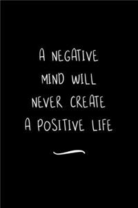 A Negative Mind will never create a Positive Life