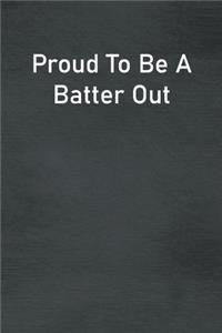 Proud To Be A Batter Out