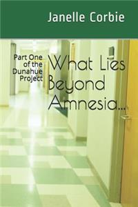 What Lies Beyond Amnesia...
