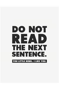 Do Not Read the Next Sentence You Little Rebel I Like You