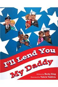 I'll Lend You My Daddy: A Deployment Book for Kids Ages 4-8